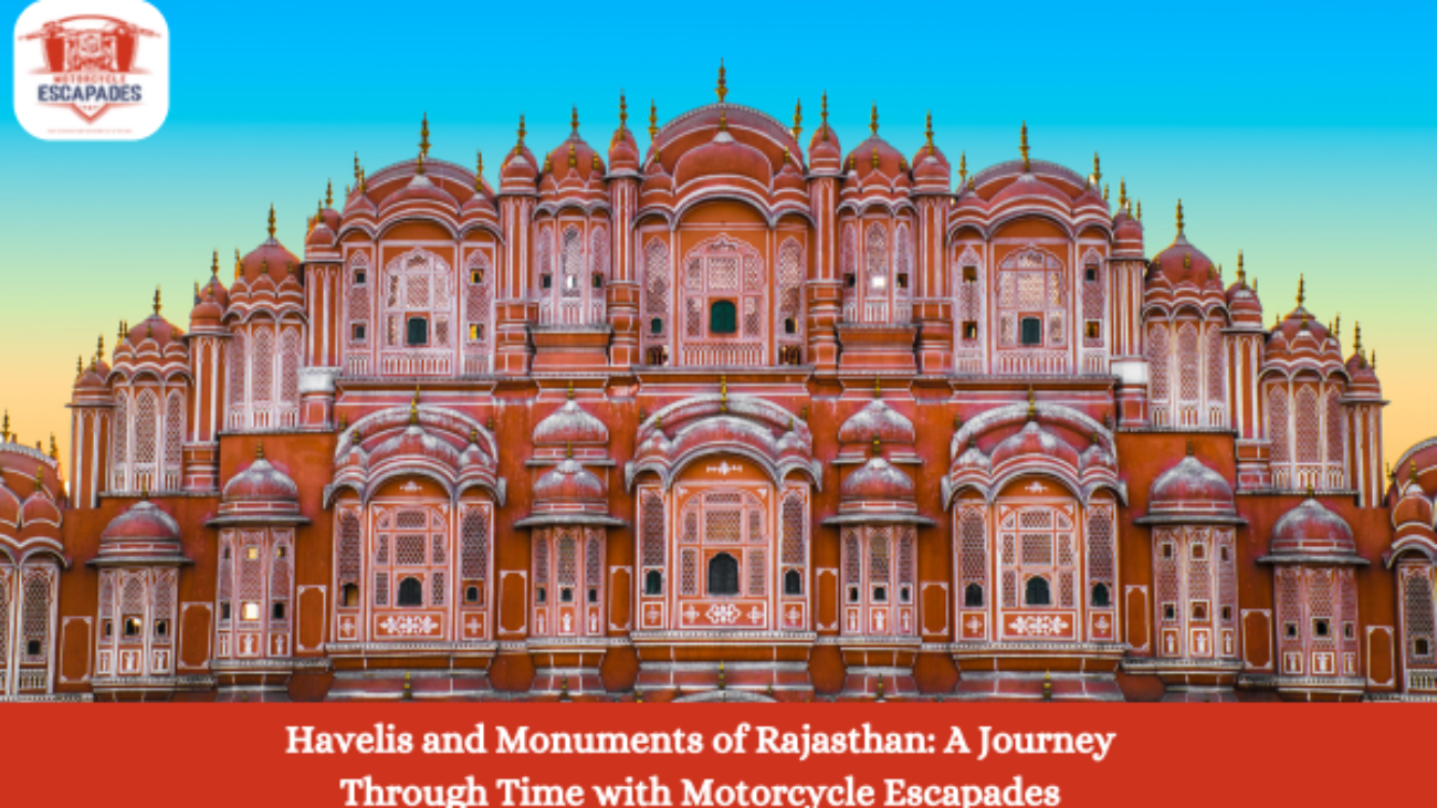 Havelis and Monuments of Rajasthan: A Journey Through Time with Motorcycle Escapades