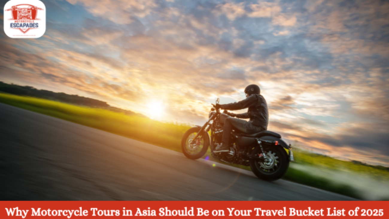 Why Motorcycle Tours in Asia Should Be on Your Travel Bucket List of 2025- Motorcycle Tours