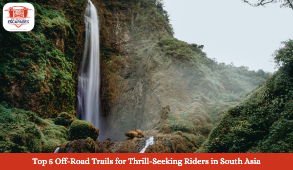 Top 5 Off-Road Trails for Thrill-Seeking Riders in South Asia