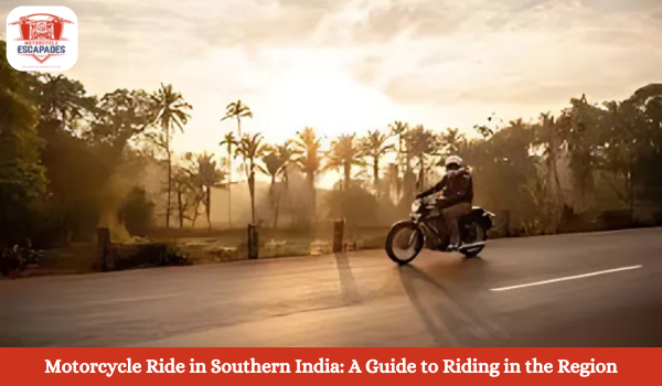 Motorcycle Ride in Southern India A Guide to Riding in the Region- Motorcycle Escapades